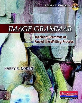 Image Grammar, Second Edition: Teaching Grammar as Part of the Writing Process - Harry Noden