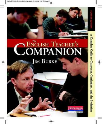 The English Teacher's Companion, Fourth Edition: A Completely New Guide to Classroom, Curriculum, and the Profession - Jim Burke