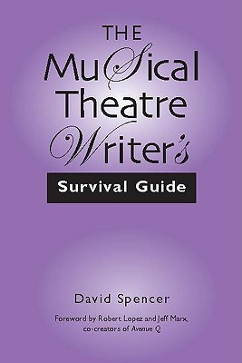 The Musical Theatre Writer's Survival Guide - David Spencer