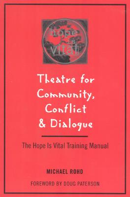 Theatre for Community Conflict and Dialogue: The Hope Is Vital Training Manual - Michael Rohd
