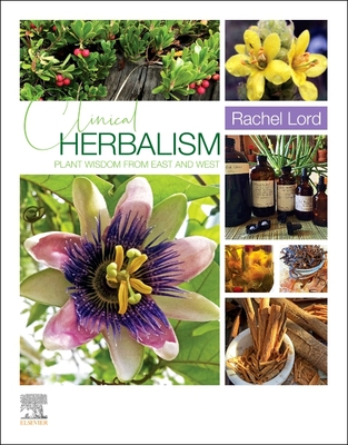 Clinical Herbalism: Plant Wisdom from East and West - Rachel Lord