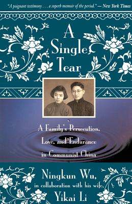 A Single Tear: A Family's Persecution, Love, and Endurance in Communist China - Ningkun Wu