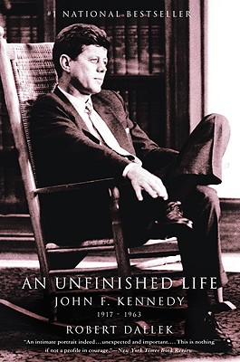 An Unfinished Life: John F. Kennedy, 1917-1963 - Robert Dallek