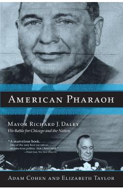 American Pharaoh: Mayor Richard J. Daley: His Battle for Chicago and the Nation - Adam Cohen