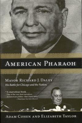 Coperta cărții 'American Pharaoh: Mayor Richard J. Daley: His Battle for Chicago and the Nation - Adam Cohen'