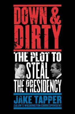 Down & Dirty: The Plot to Steal the Presidency - Jake Tapper