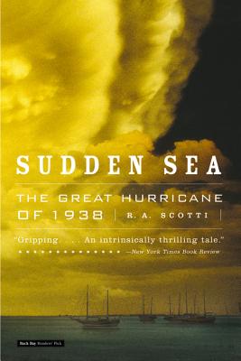 Sudden Sea: The Great Hurricane of 1938 - R. A. Scotti