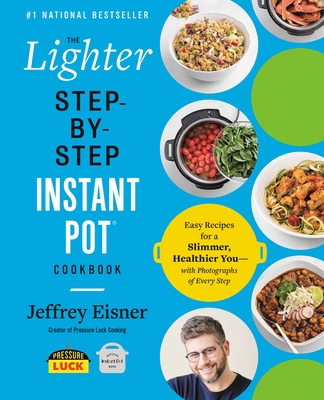 The Lighter Step-By-Step Instant Pot Cookbook: Easy Recipes for a Slimmer, Healthier You--With Photographs of Every Step - Jeffrey Eisner