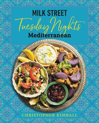 Milk Street: Tuesday Nights Mediterranean: 125 Simple Weeknight Recipes from the World's Healthiest Cuisine - Christopher Kimball