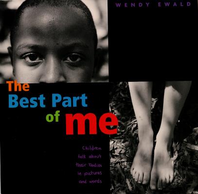 The Best Part of Me: Children Talk about Their Bodies in Pictures and Words - Wendy Ewald