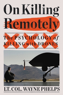 On Killing Remotely: The Psychology of Killing with Drones - Wayne Phelps