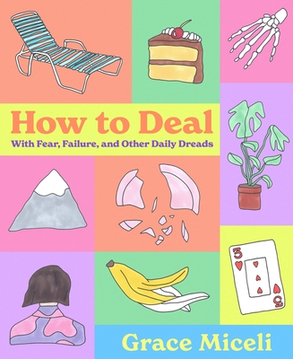 How to Deal: With Fear, Failure, and Other Daily Dreads - Grace Miceli