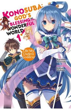 Coperta cărții 'Konosuba: God's Blessing on This Wonderful World!, Volume 1: Oh! My Useless Goddess! - Natsume Akatsuki'