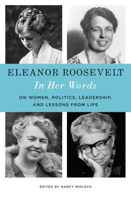 Eleanor Roosevelt: In Her Words: On Women, Politics, Leadership, and Lessons from Life - Eleanor Roosevelt