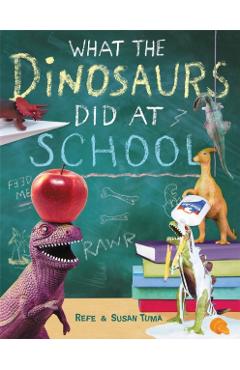 What the Dinosaurs Did at School - Refe Tuma