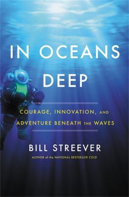 In Oceans Deep: Courage, Innovation, and Adventure Beneath the Waves - Bill Streever