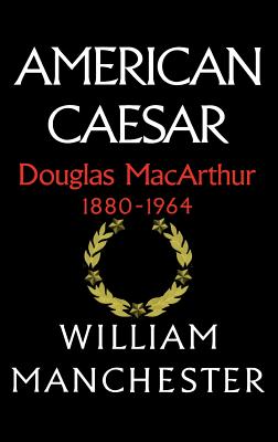 American Caesar, Douglas MacArthur, 1880-1964 - William Manchester
