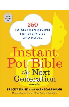 Coperta cărții 'Instant Pot Bible: The Next Generation: 350 Totally New Recipes for Every Size and Model - Bruce Weinstein'