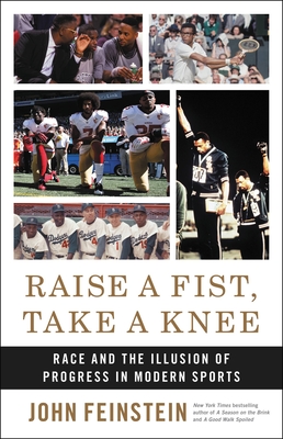 Raise a Fist, Take a Knee: Race and the Illusion of Progress in Modern Sports - John Feinstein