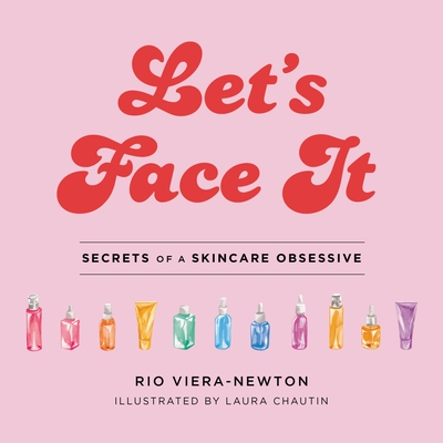 Let's Face It: Secrets of a Skincare Obsessive - Rio Viera-newton