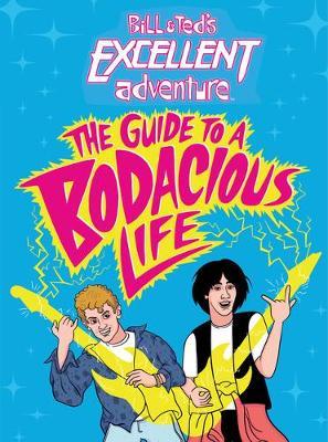 Bill & Ted's Excellent Adventure(tm): The Guide to a Bodacious Life - Steve Behling
