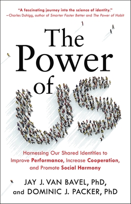The Power of Us: Harnessing Our Shared Identities to Improve Performance, Increase Cooperation, and Promote Social Harmony - Dominic J. Packer