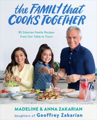 The Family That Cooks Together: 85 Zakarian Family Recipes from Our Table to Yours - Anna Zakarian