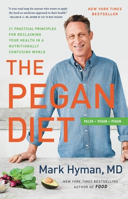 The Pegan Diet: 21 Practical Principles for Reclaiming Your Health in a Nutritionally Confusing World - Mark Hyman