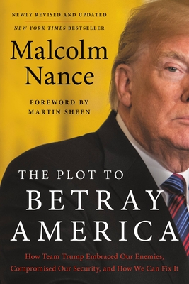 The Plot to Betray America: How Team Trump Embraced Our Enemies, Compromised Our Security, and How We Can Fix It - Malcolm Nance