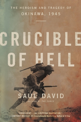 Crucible of Hell: The Heroism and Tragedy of Okinawa, 1945 - Saul David