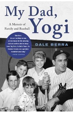 My Dad, Yogi: A Memoir of Family and Baseball - Dale Berra