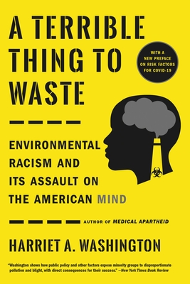 A Terrible Thing to Waste: Environmental Racism and Its Assault on the American Mind - Harriet A. Washington