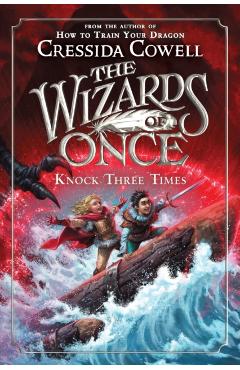 The Wizards of Once: Knock Three Times - Cressida Cowell
