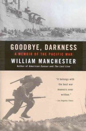 Goodbye Darkness: A Memoir of the Pacific War - William Manchester
