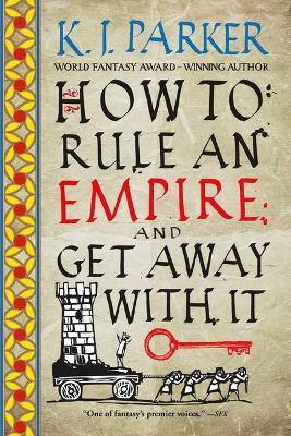 How to Rule an Empire and Get Away with It - K. J. Parker