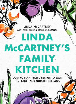 Linda McCartney's Family Kitchen: Over 90 Plant-Based Recipes to Save the Planet and Nourish the Soul - Linda Mccartney