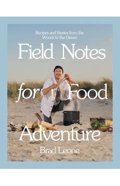 Coperta cărții 'Field Notes for Food Adventure: Recipes and Stories from the Woods to the Ocean - Brad Leone'