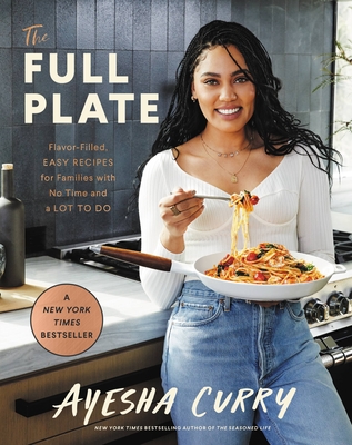 The Full Plate: Flavor-Filled, Easy Recipes for Families with No Time and a Lot to Do - Ayesha Curry
