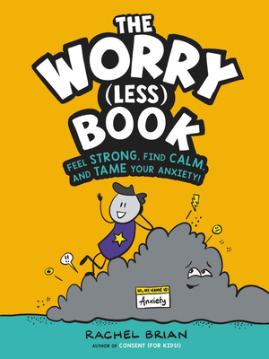 The Worry (Less) Book: Feel Strong, Find Calm, and Tame Your Anxiety! - Rachel Brian