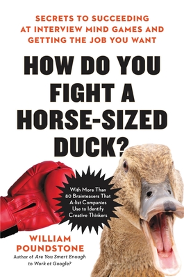 How Do You Fight a Horse-Sized Duck?: Secrets to Succeeding at Interview Mind Games and Getting the Job You Want - William Poundstone