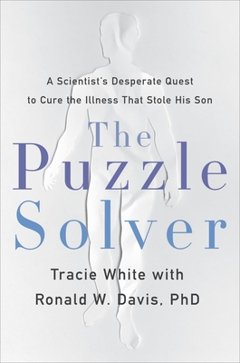The Puzzle Solver: A Scientist's Desperate Quest to Cure the Illness That Stole His Son - Tracie White