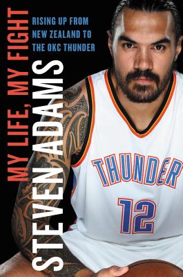 My Life, My Fight: Rising Up from New Zealand to the Okc Thunder - Steven Adams