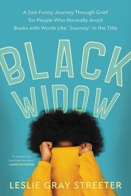 Black Widow: A Sad-Funny Journey Through Grief for People Who Normally Avoid Books with Words Like Journey in the Title - Leslie Gray Streeter