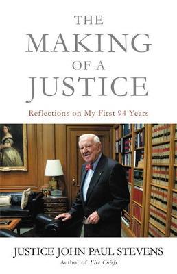 The Making of a Justice: Reflections on My First 94 Years - John Paul Stevens