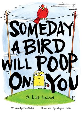 Someday a Bird Will Poop on You: A Life Lesson - Megan Kellie