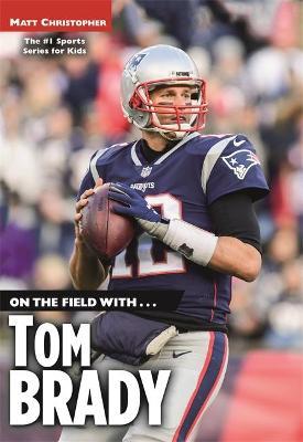 On the Field With...Tom Brady - Matt Christopher