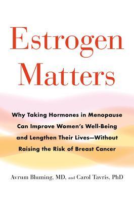 Estrogen Matters: Why Taking Hormones in Menopause Can Improve Women's Well-Being and Lengthen Their Lives -- Without Raising the Risk o - Avrum Bluming