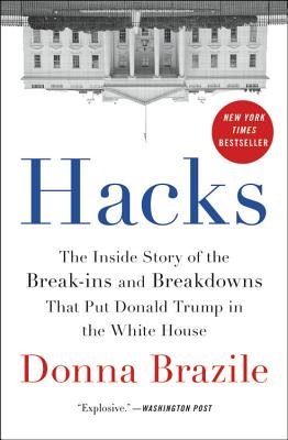 Hacks: The Inside Story of the Break-Ins and Breakdowns That Put Donald Trump in the White House - Donna Brazile