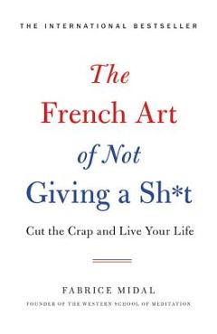 Poza produsului The French Art of Not Giving a Sh*t: Cut the Crap and Live Your Life - Fabrice Midal