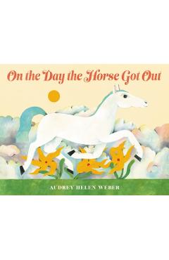 Poza produsului On the Day the Horse Got Out - Audrey Helen Weber